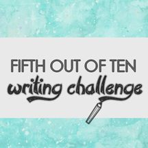 Fifth out of Ten Writing Challenge